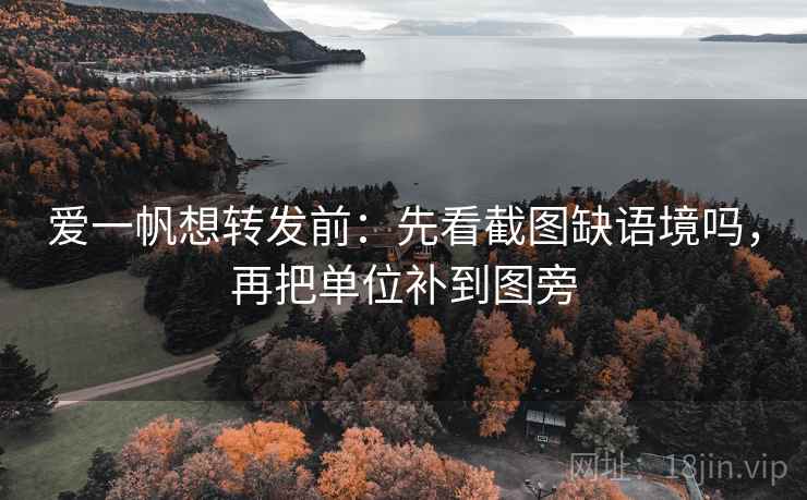 爱一帆想转发前：先看截图缺语境吗，再把单位补到图旁